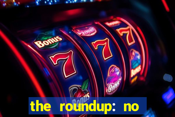the roundup: no way out online legendado